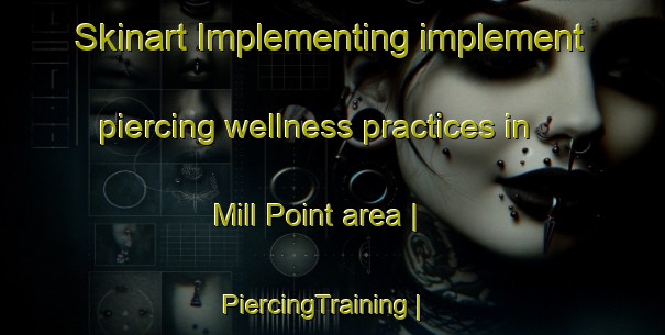 Skinart Implementing implement piercing wellness practices in Mill Point area | PiercingTraining | PiercingClasses | SkinartTraining-United States